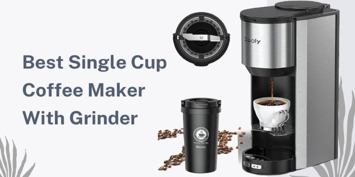 Best Single Cup Coffee Maker With Grinder