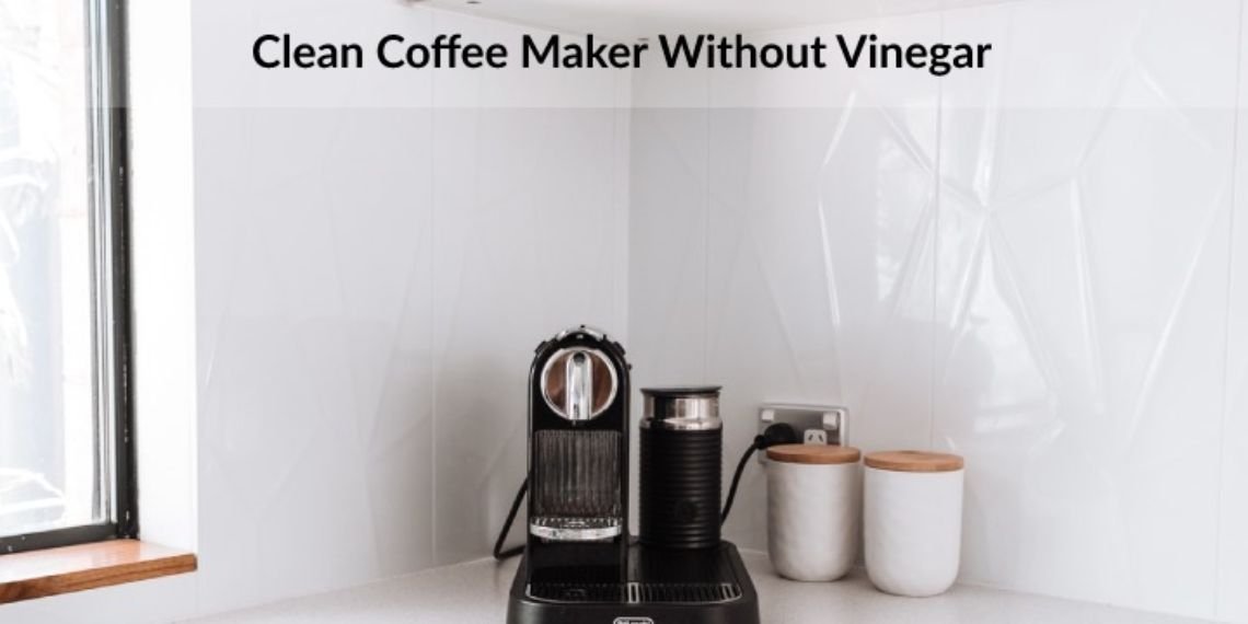 How to Clean Coffee Maker Without Vinegar? 5 Way to Clean!
