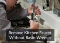 How to Remove Kitchen Faucet Without Basin Wrench