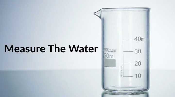 Measure the water