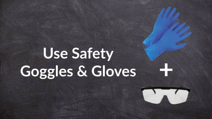Use Safety Goggles Gloves