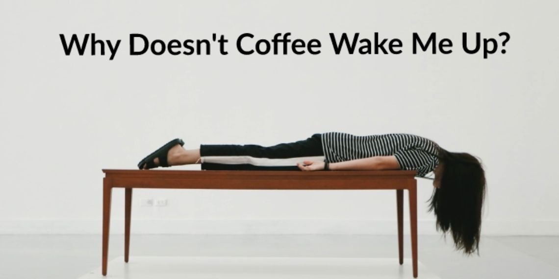 Why doesn’t Coffee Wake me Up? 6 Huge Reasons